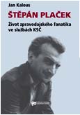 Obálka publikaceŠtěpán Plaček. Život zpravodajského fanatika ve službách KSČ - ilustrační foto Obálka publikace Štěpán Plaček. Život zpravodajského fanatika ve službách KSČ - ilustrační foto