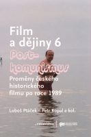 Luboš Ptáček, Petr Kopal a kol.: Film a dějiny 6. Postkomunismus – proměny českého historického filmu po roce 1989