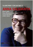 Slawomir Cenckiewicz: Anna Solidarita. Život a dílo Anny Walentynowiczové na pozadí doby (1929–2010)