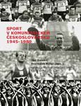 Jan Kalous, František Kolář (eds.): Sport v komunistickém Československu 1945–1989