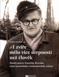 Stanislava Vodičková (ed.): I zvíře mělo více útrpnosti než člověk. Paměti patera Františka Štveráka, vězně nacistického a komunistického režimu