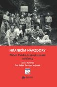 Łukasz Kamiński, Petr Blažek, Grzegorz Majewski: Hranicím navzdory. Příběh Polsko-československé solidarity