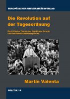 Martin Valenta: Die Revolution auf der Tagesordnung. Die Kritische Theorie der Frankfurter Schule und ihre Gesellschaftsrezeptionen