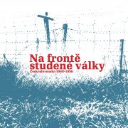 Na frontě studené války – Československo 1948–1956