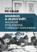 Pavel Kolář: Soudruzi a jejich svět. Sociálně myšlenková tvářnost komunismu