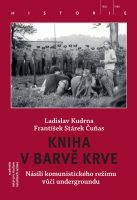Ladislav Kudrna, František Stárek Čuňas: Kniha v barvě krve. Násilí komunistického režimu vůči undergroundu