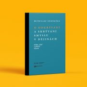 Miroslav Vodrážka: O odkrývání a skrývání smyslu v dějinách